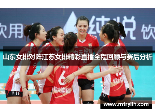 山东女排对阵江苏女排精彩直播全程回顾与赛后分析