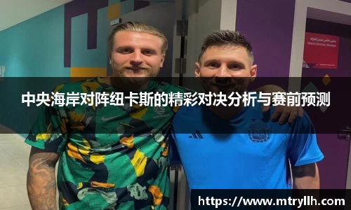 xc体育中央海岸对阵纽卡斯的精彩对决分析与赛前预测